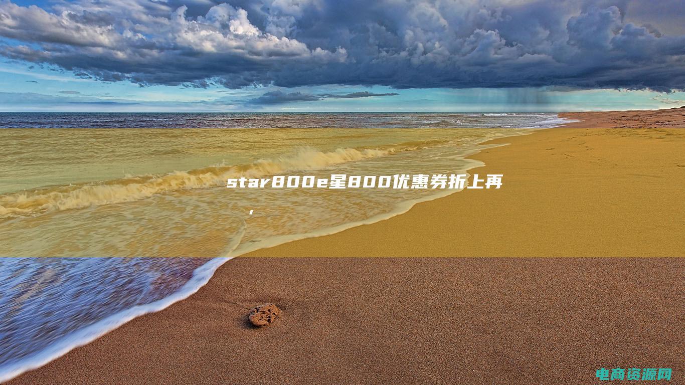 star800e (星800优惠券：折上再折，给你最划算的购物选择)