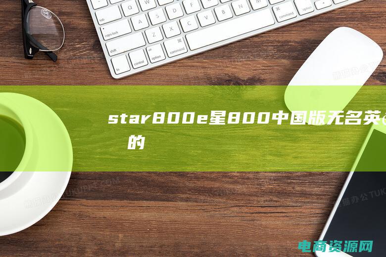 star800e星800中国版无名英雄的